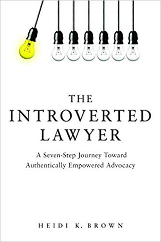 The Introverted Lawyer: A Seven Step Journey Towards Authentically Empowered Advocacy